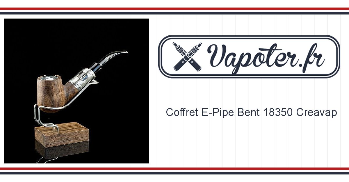 Coffret E-Pipe Bent 18350 Creavap